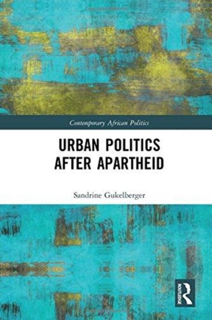 Book cover of: Urban Politics After Apartheid. By: Sandrine Gukelberger