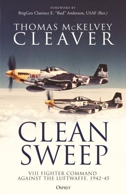 Clean Sweep, VIII Fighter Command against the Luftwaffe, 1942–45 9781472855459 Thomas McKelvey Cleaver