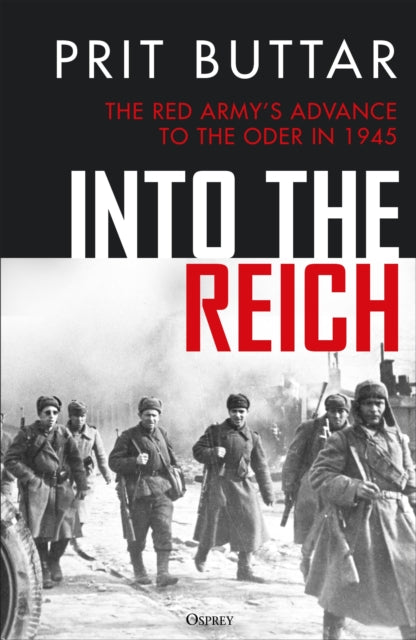 Into the Reich, The Red Army’s advance to the Oder in 1945 9781472866998 Prit Buttar
