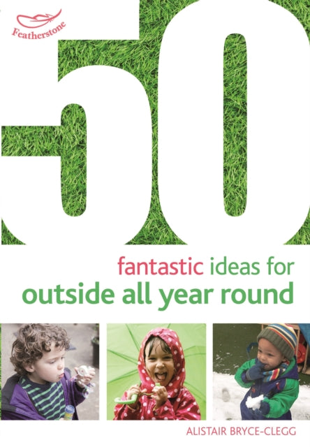 Book cover of: 50 Fantastic Ideas for Outside All Year Round. By: Alistair Bryce-Clegg