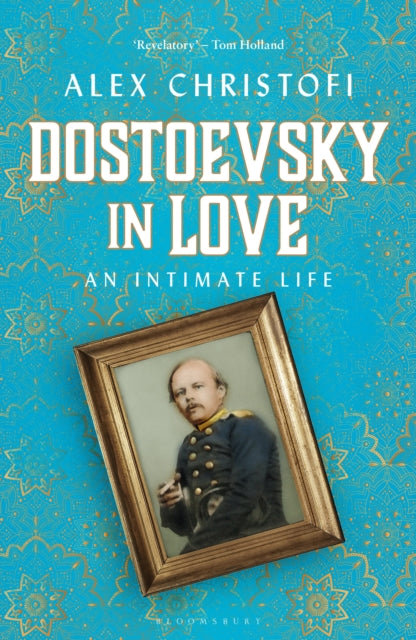 Dostoevsky in Love, An Intimate Life 9781472964694 Alex Christofi