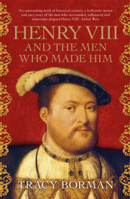 Book cover of: Henry VIII and the Men Who Made Him. By: Tracy Borman