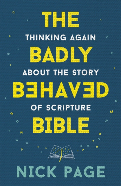 Badly Behaved Bible, Thinking again about the story of Scripture 9781473686212 Nick Page