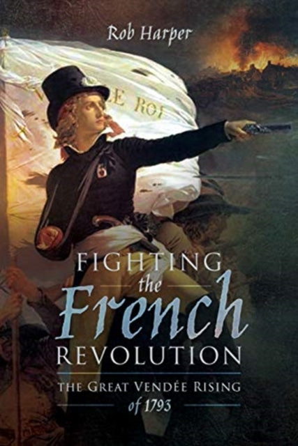 Book cover of: Fighting the French Revolution. By: Rob Harper