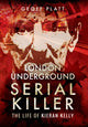 Book cover of: London Underground Serial Killer: The Life of Kieran Kelly. By: Geoff Platt