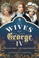 Book cover of: Wives of George IV. By: Catherine Curzon