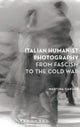 Book cover of: Italian Humanist Photography from Fascism to the Cold War. By: Martina Caruso