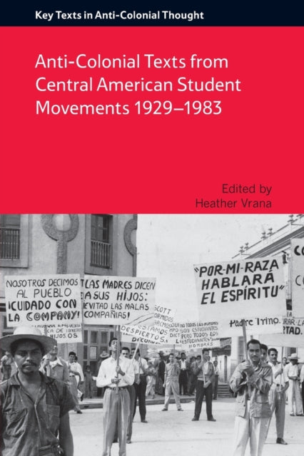 Book cover of: Anti-Colonial Texts from Central American Student Movements 19291983. By: Heather A. Vrana