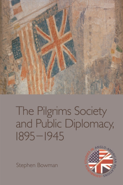 Book cover of: Pilgrims Society and Public Diplomacy, 1895 1945. By: Stephen Bowman