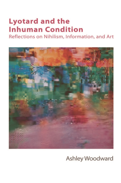 Book cover of: Lyotard and the Inhuman Condition. By: Ashley Woodward