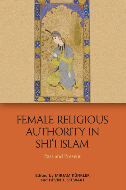 Book cover of: Female Religious Authority in Shi'i Islam. By: Mirjam Kunkler