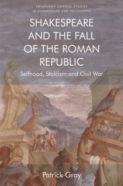 Book cover of: Shakespeare and the Fall of the Roman Republic. By: Patrick Gray