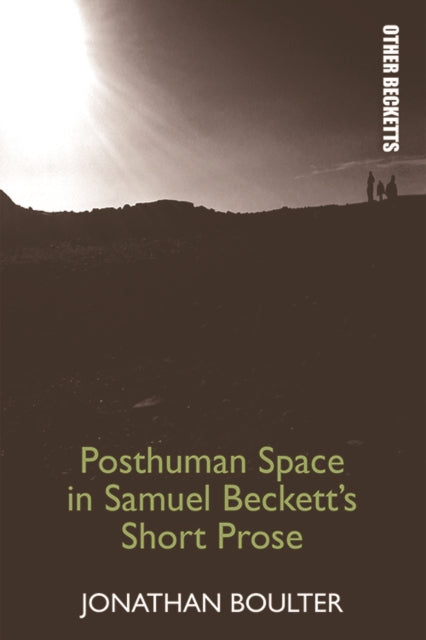 Book cover of: Posthuman Space in Samuel Beckett's Short Prose. By: Jonathan Boulter