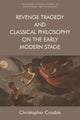 Book cover of: Revenge Tragedy and Classical Philosophy on the Early Modern Stage. By: Christopher Crosbie