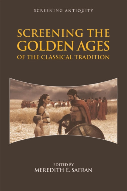 Book cover of: Screening the Golden Ages of the Classical Tradition. By: Meredith E. Safran