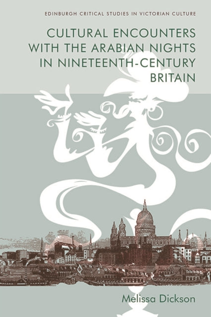 Book cover of: Cultural Encounters with the Arabian Nights in Nineteenth-Century Britain. By: Melissa Dickson