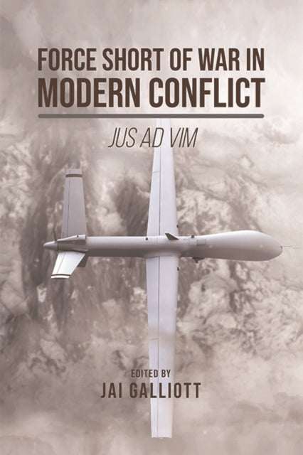 Book cover of: Force Short of War in Modern Conflict. By: Jai Galliott