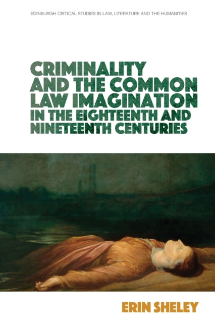 Book cover of: Criminality and the Common Law Imagination in the 18th and 19th Centuries. By: Erin Sheley