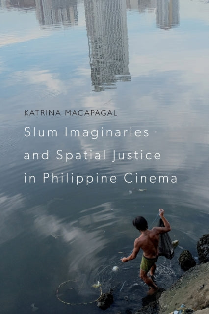 Book cover of: Slum Imaginaries and Spatial Justice in Philippine Cinema. By: Katrina Macapagal