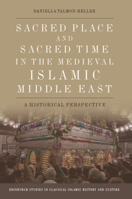 Book cover of: Sacred Place and Sacred Time in the Medieval Islamic Middle East. By: Daniella Talmon-Heller