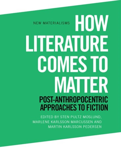 Book cover of: How Literature Comes to Matter. By: Sten Pultz Moslund