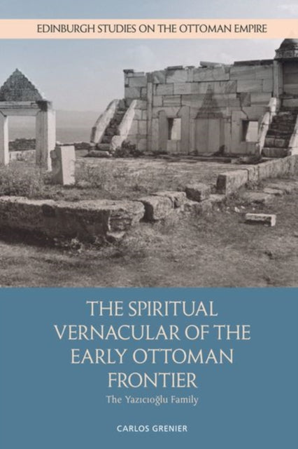 Book cover of: Spiritual Vernacular of the Early Ottoman Frontier. By: Carlos Grenier