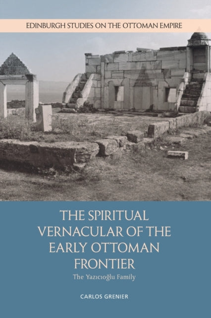 Book cover of: Spiritual Vernacular of the Early Ottoman Frontier. By: Carlos Grenier