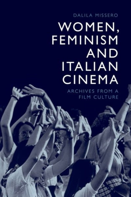 Book cover of: Women, Feminism and Italian Cinema. By: Dalila Missero