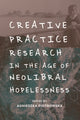 Book cover of: Creative Practice Research in the Age of Neoliberal Hopelessness. By: Agnieszka Piotrowska