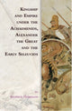 Book cover of: Kingship and Empire Under the Achaemenids, Alexander the Great and the Early Seleucids