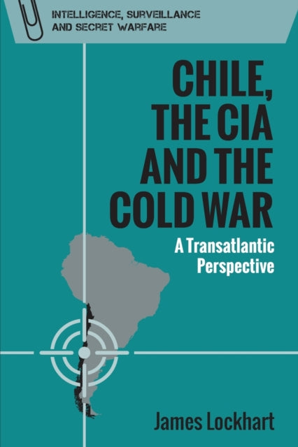 Book cover of: Chile, the CIA and the Cold War. By: James Lockhart