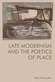 Book cover of: Late Modernism and the Poetics of Place
