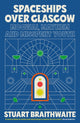 Spaceships Over Glasgow, Mogwai, Mayhem and Misspent Youth 9781474624145 Stuart Braithwaite