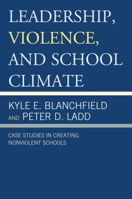Book cover of: Leadership, Violence, and School Climate. By: Kyle E. Blanchfield