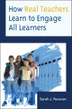 Book cover of: How Real Teachers Learn to Engage All Learners. By: Sarah J. Noonan