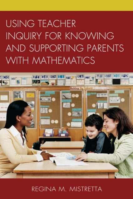 Book cover of: Using Teacher Inquiry for Knowing and Supporting Parents with Mathematics. By: Regina M. Mistretta