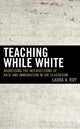 Book cover of: Teaching While White. By: Laura A. Roy