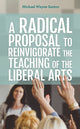 Book cover of: Radical Proposal to Reinvigorate the Teaching of the Liberal Arts. By: Michael Wayn SANTOS