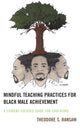 Book cover of: Mindful Teaching Practices for Black Male Achievement. By: Theodore S. Ransaw