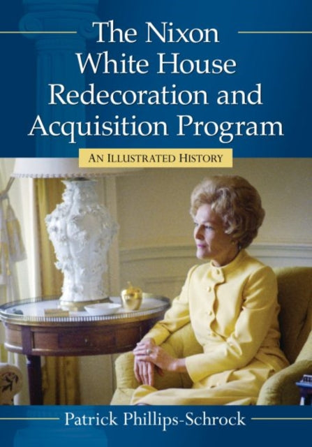 Book cover of: Nixon White House Redecoration and Acquisition Program. By: Patrick Phillips-Schrock