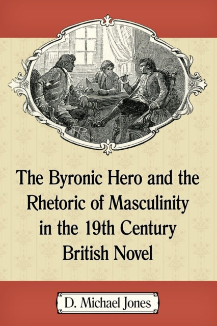 Book cover of: Byronic Hero and the Rhetoric of Masculinity in the 19th Century British Novel. By: D. Michael Jones