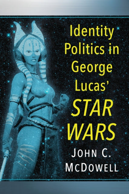 Book cover of: Identity Politics in George Lucas' Star Wars. By: John C. McDowell