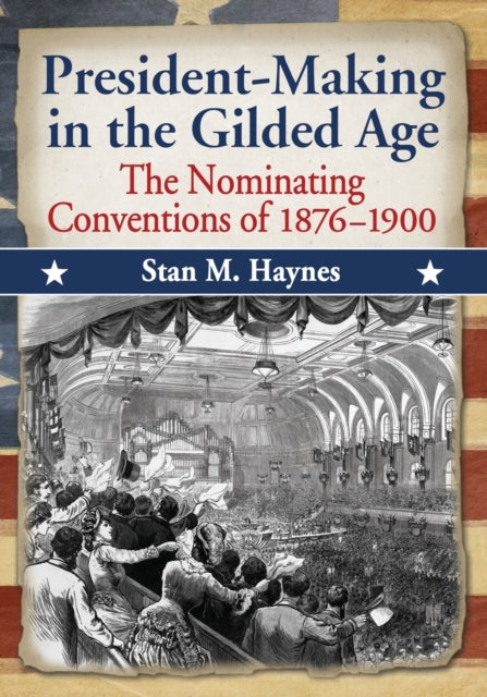 Book cover of: President-Making in the Gilded Age. By: Stan M. Haynes