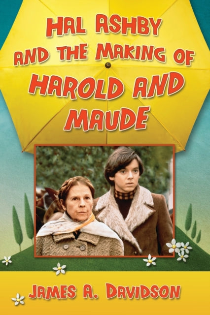 Book cover of: Hal Ashby and the Making of Harold and Maude. By: James A. Davidson