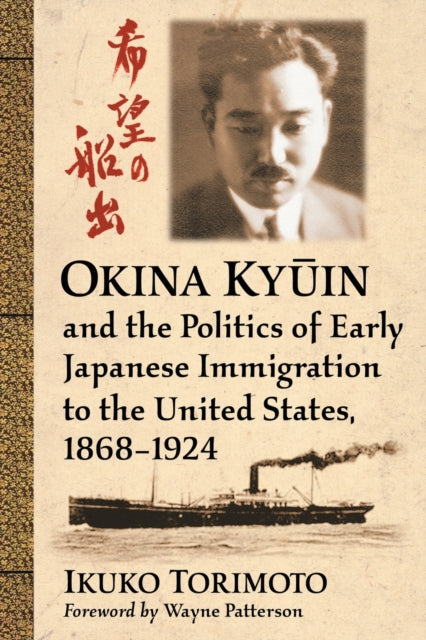 Book cover of: Okina Kyuin and the Politics of Early Japanese Immigration to the United States, 1868-1924. By: Ikuko Torimoto