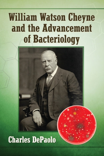 Book cover of: William Watson Cheyne and the Advancement of Bacteriology. By: Charles DePaolo