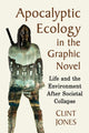 Book cover of: Apocalyptic Ecology in the Graphic Novel. By: Clint Jones