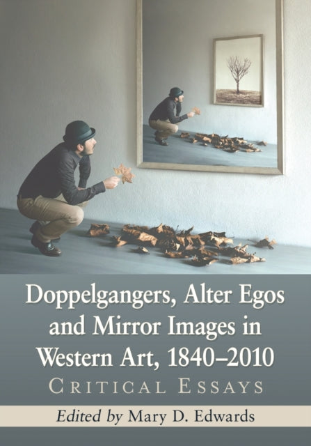 Book cover of: Doppelgangers, Alter Egos and Mirror Images in Western Art, 1840-2010. By: Mary D. Edwards