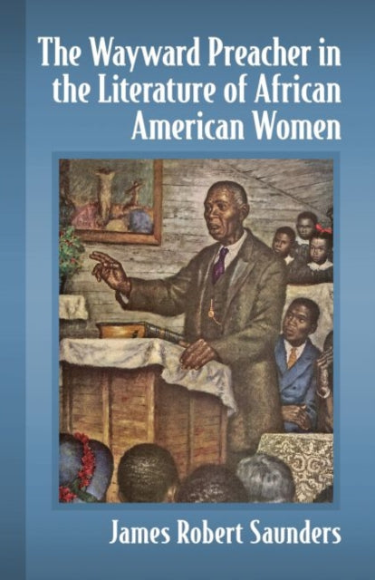 Book cover of: Wayward Preacher in the Literature of African American Women. By: James Robert Saunders