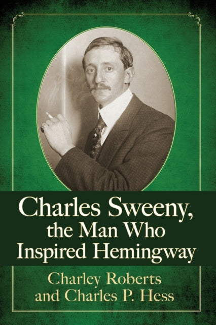Book cover of: Charles Sweeny, the Man Who Inspired Hemingway. By: Charley Roberts
